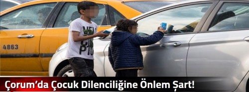 Çorum’da Çocuk Dilenciliğine  Önlem Şart!