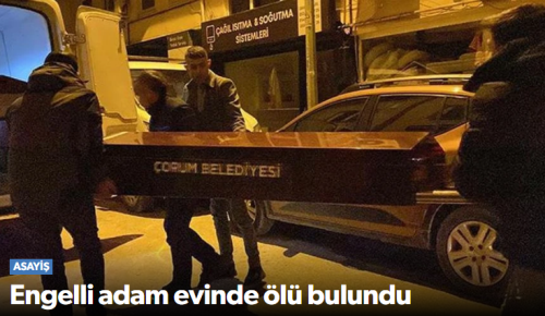 Çorum’da Engelli Adam Evinde Ölü Bulundu