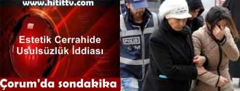 Çorum'da Estetik cerrahideki usulsüzlük iddiası 