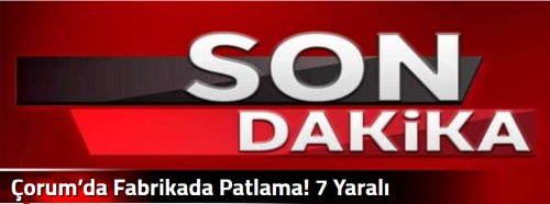  Çorum’da Fabrikada Patlama! 7 Yaralı 