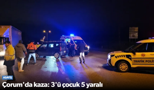 Çorum’da Feci Kaza: 3’ü Çocuk 5 Yaralı