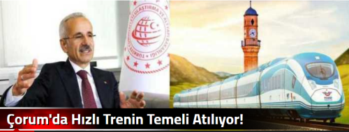 Çorum'da Hızlı Trenin Temeli Atılıyor!