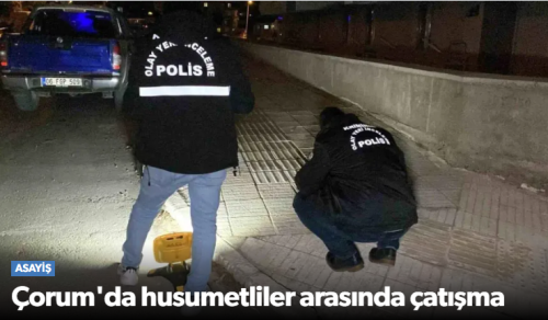 Çorum’da Husumetli İki Grup Arasında Silahlı Saldırı 