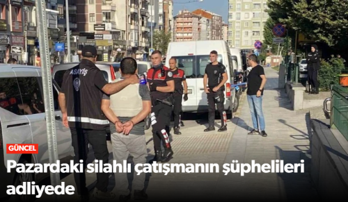Çorum'da Pazardaki silahlı çatışmanın şüphelileri adliyede!