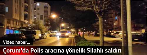 Çorum'da Polis aracına yönelik Silahlı saldırı