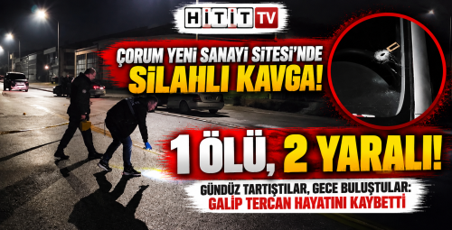 Çorum'da Silahlı Kavga: Galip Tercan Öldü, 2 Kişi Yaralandı