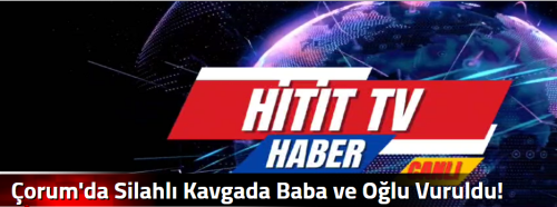 Çorum'da Silahlı Kavgada Baba ve Oğlu Vuruldu!