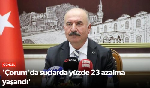 Çorum'da Suç Oranlarında Dikkat Çeken Düşüş!