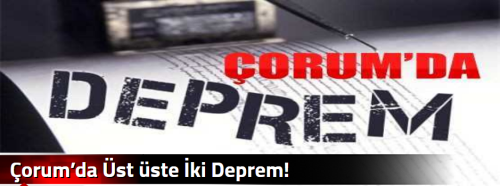 Çorum’da Üst üste İki  Deprem! 