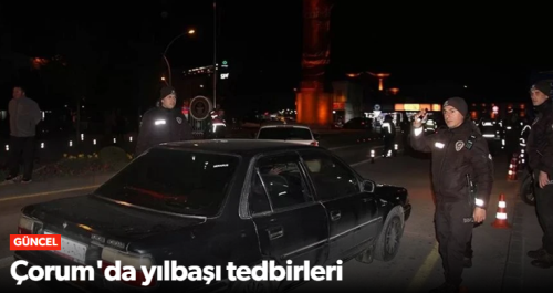 Çorum'da Yılbaşı Gecesi Denetim Tedbirleri Artırıldı 