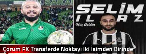 Çorum FK Transferde Noktayı iki İsimden Birinde Koyacak