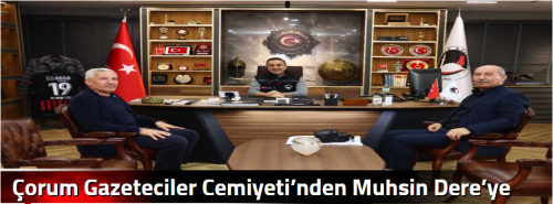Çorum Gazeteciler Cemiyeti’nden Muhsin Dere’ye Ziyaret