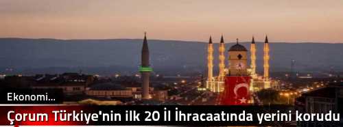 Çorum Türkiye'nin ilk 20 İl İhracaatında yerini korudu