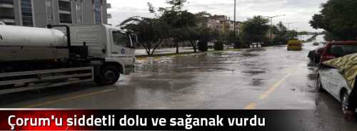 Çorum'u şiddetli dolu ve sağanak vurdu