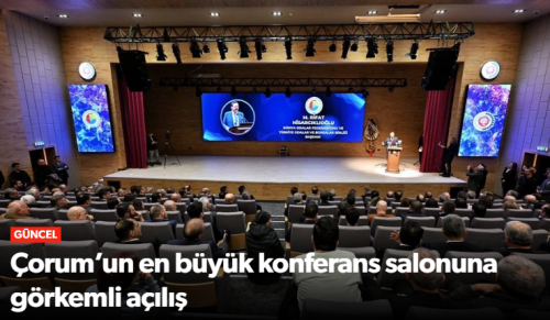 Çorum’un En Büyük Konferans Salonu Hizmete Açıldı 