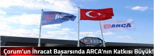 Çorum'un İhracat Başarsında ARCA'nın Katkısı Büyük!