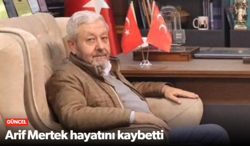 Çorum’un Tanınmış İş İnsanı Arif Mertek Hayatını Kaybetti