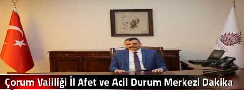 Çorum Valiliği İl Afet ve Acil Durum Merkezi Dakika Dakika Bilgi Alıyor