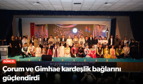 Çorum ve Gimhae'nin  Kardeşlik Bağlarını Güçlendi!