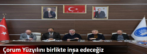 Çorum Yüzyılını birlikte inşa edeceğiz