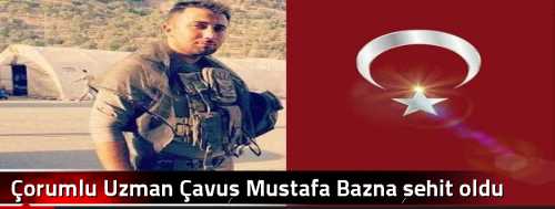 Çorumlu Uzman Çavuş Mustafa Bazna şehit oldu