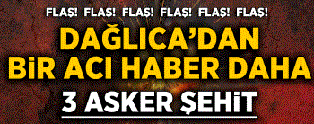 DAĞLICA'DA 3 ASKER ŞEHİT 6 ASKER YARALI