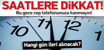 Dikkat Saatler ne zaman ileri alınacak