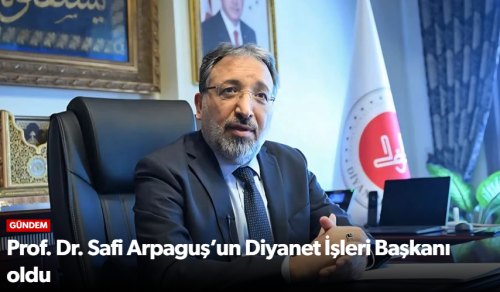 Diyanet İşleri Başkanlığına Prof. Dr. Safi Arpaguş Atandı!