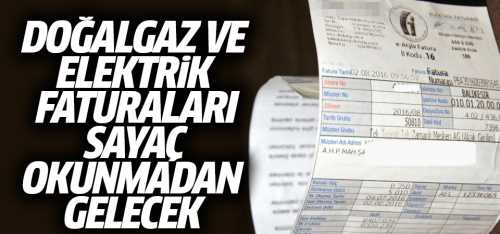 Doğalgaz ve Elektrik faturaları sayaç okunmadan gelecek
