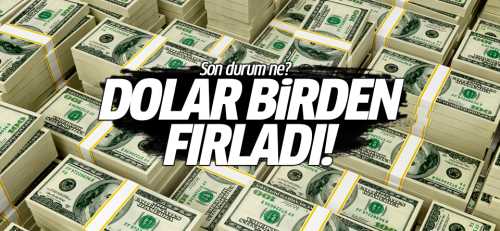 Dolar  fırladı! Son durum ne?