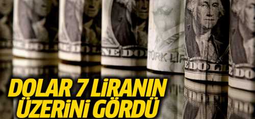 Dolar 7 lira sınırını aştı!