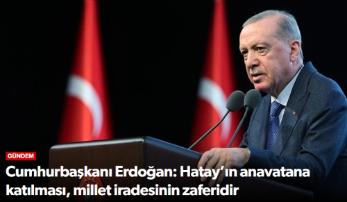 Erdoğan: Hatay’ın anavatana katılması, millet iradesinin zaferidir!