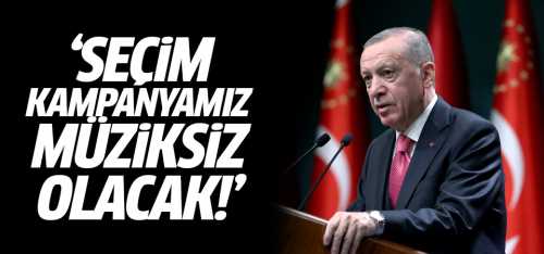  Erdoğan "Seçim kampanyamız müziksiz olacak"