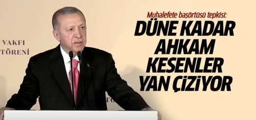Erdoğan'dan düne kadar ahkam kesenler yan çiziyor
