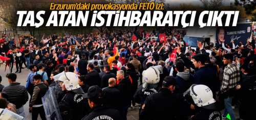Erzurum'daki Tezgahta Taş Atan İstihbaratçı Çıktı!