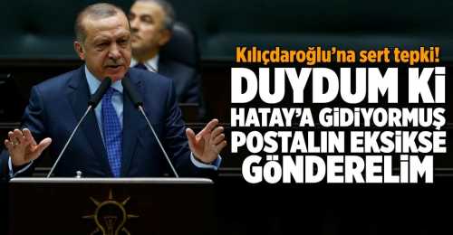 Ey Kılıçdaroğlu duydum ki Hatay'a gidiyormuş sun