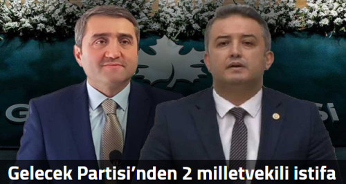 Gelecek Partisi’nden 2 milletvekili istifa etti!