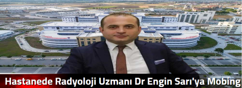 Hastanede Radyoloji Uzmanı Dr Engin Sarı'ya Mobing İddiası