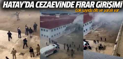 Hatay'da cezaevinde firar girişimi: Çok sayıda ölü ve yaralı var!