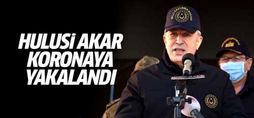 Hulusi Akar,corona virüse yakalandı