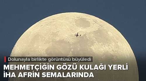 İHA'LAR MEHMETCİĞİN GÖZÜ KULAĞI OLDU 