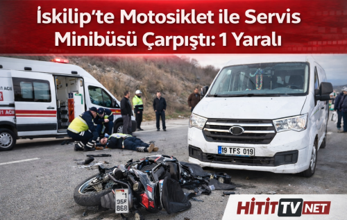 İskilip’te Motosiklet ile Servis Minibüsü Çarpıştı: 1 Yaralı!