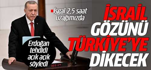 İsrail gözünü Türkiye’ye dikecek