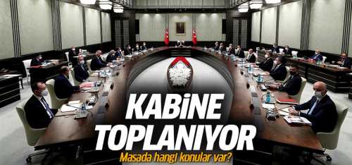 Kabine Toplanıyor Gündemde hangi maddeler var?