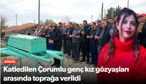 Katledilen Gülhan Taş, Çorum’da Toprağa Verildi