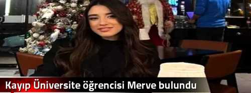 Kayıp Üniversite öğrencisi Merve bulundu