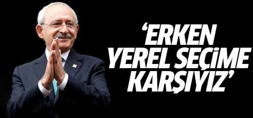 Kılıçdaroğlu Erken yerel seçime karşıyız