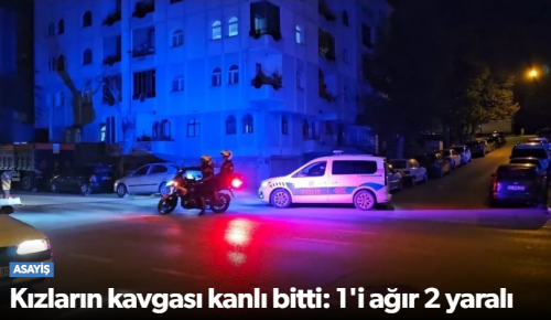 Kızların Kavgası Kanlı Bitti: 1’i Ağır, 2 Yaralı!