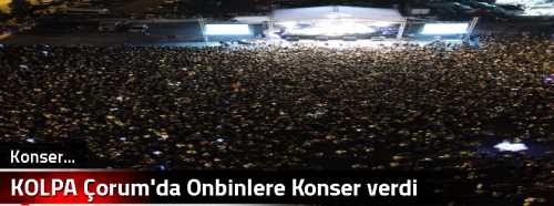 KOLPA Çorum'da Onbinlere Konser verdi