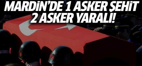 Mardin'de 1 askerimiz şehit, 2 askerimiz yaralı